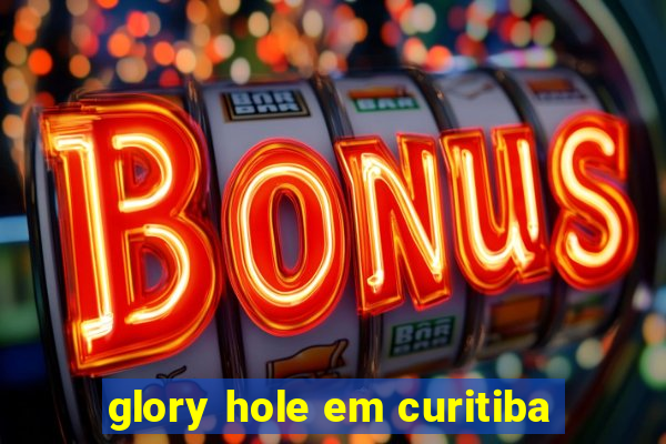 glory hole em curitiba